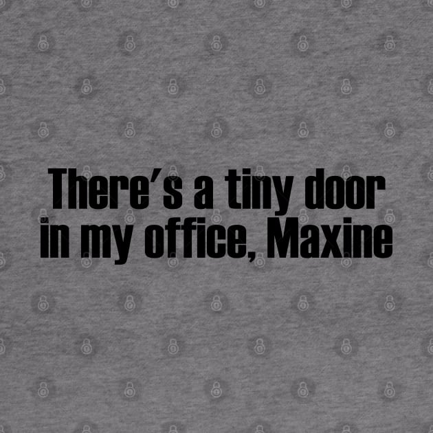 There's a Tiny Door in my Office, Maxine by Solenoid Apparel